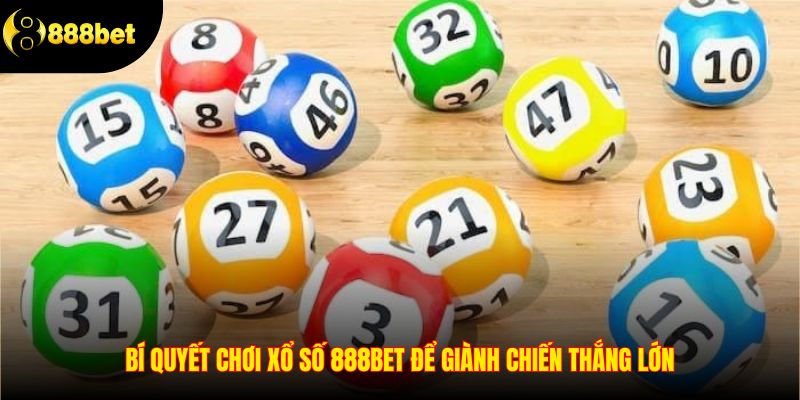 Bí quyết chơi xổ số 888BET để giành chiến thắng lớn