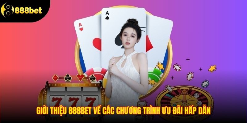 Giới thiệu 888BET về các chương trình ưu đãi hấp dẫn