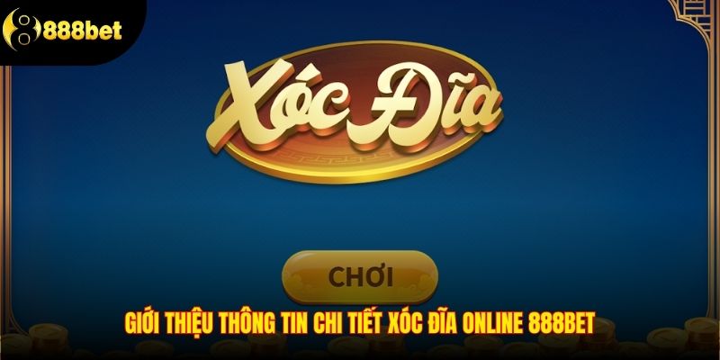 Giới thiệu thông tin chi tiết xóc đĩa online 888BET