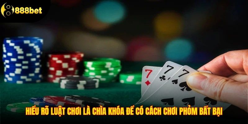 Hiểu rõ luật chơi là chìa khóa để có cách chơi phỏm bất bại