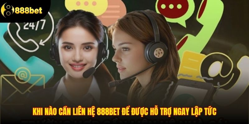 Khi nào cần liên hệ 888BET để được hỗ trợ ngay lập tức