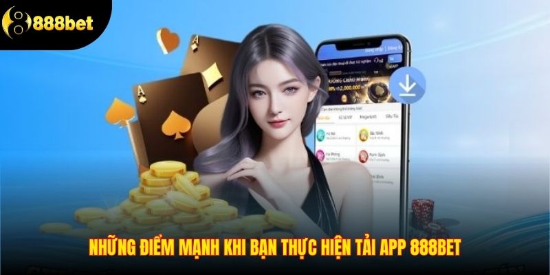 Những điểm mạnh khi bạn thực hiện tải app 888BET