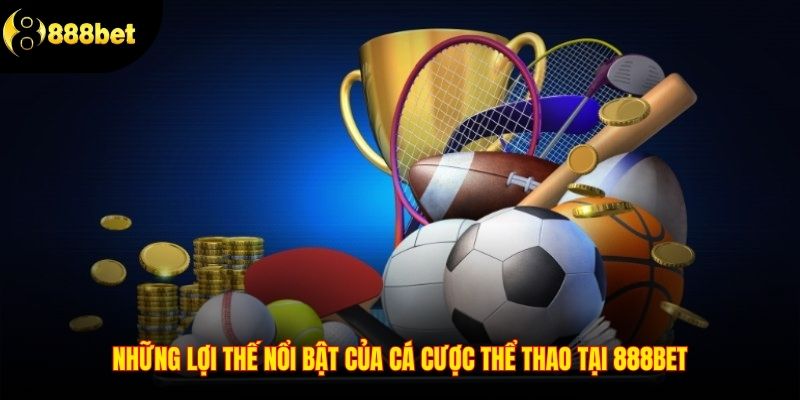 Những lợi thế nổi bật của cá cược thể thao tại 888BET