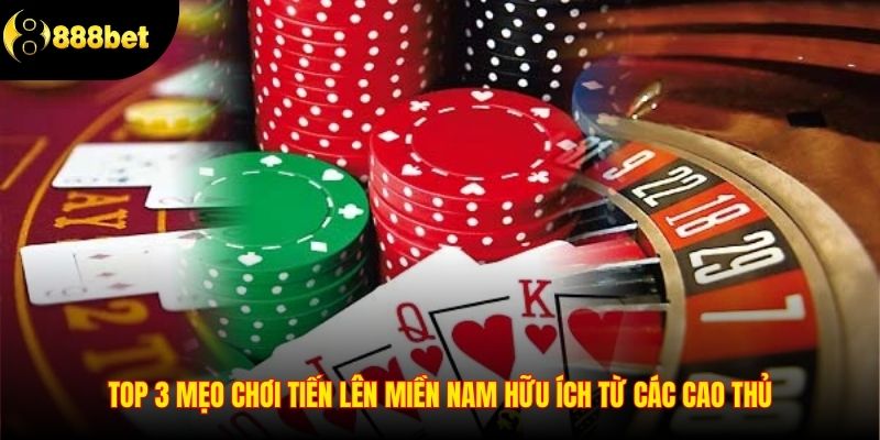 Top 3 mẹo chơi tiến lên miền nam hữu ích từ các cao thủ